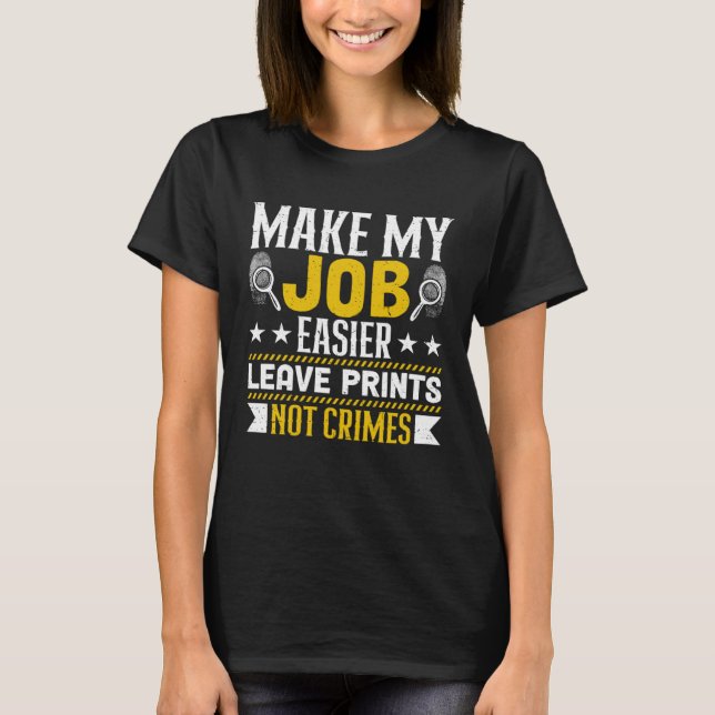 Make My Job Easier Leave Prints Not Crimes Forensi T-Shirt (Vorderseite)