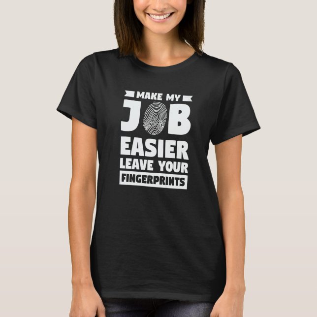 Make My Job Easier Leave Your Fingerprints Forensi T-Shirt (Vorderseite)