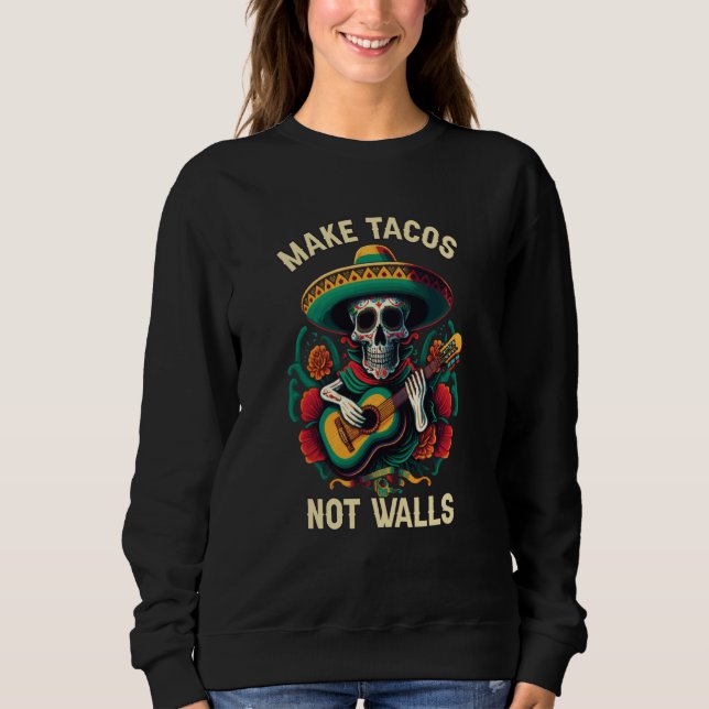 Make Tacos Not Walls Taco Eater Mexican Food Foodi Sweatshirt (Vorderseite)
