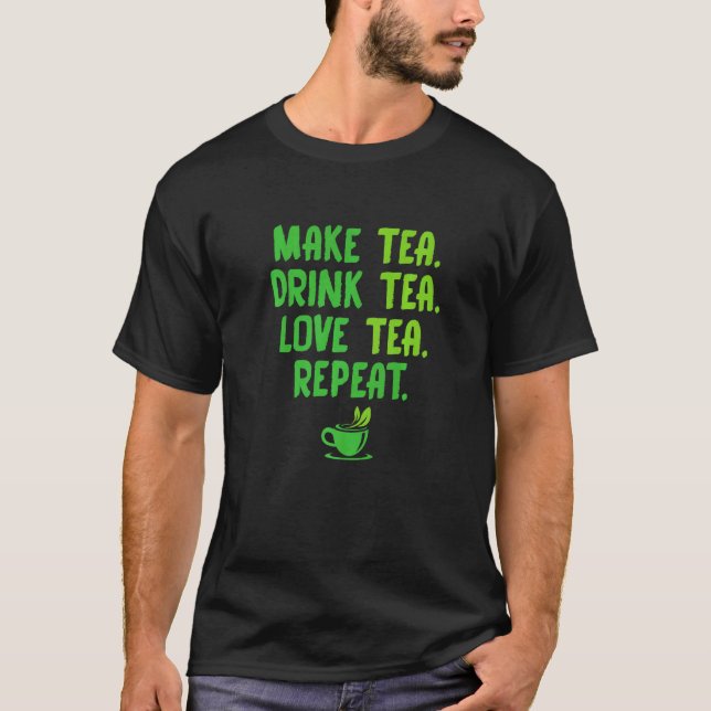 Make Tea Drink Tea Love Tea Repeat Tea Drinker Bre T-Shirt (Vorderseite)