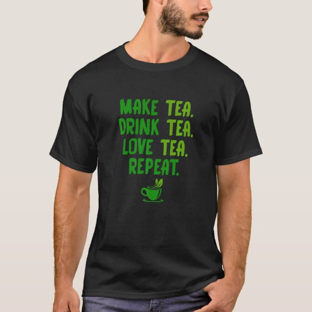 Make Tea Drink Tea Love Tea Repeat Tea Drinker Bre T-Shirt (Vorderseite)