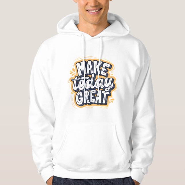 Make Today Great  Hoodie (Vorderseite)
