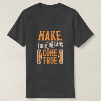 Make Your Dreams True T-Shirt