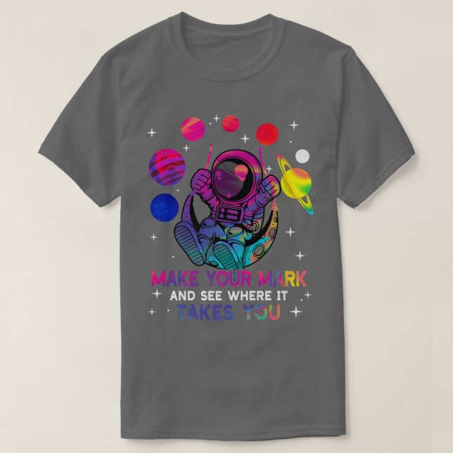 Make Your Mark And See Where It Takes You Astronau T-Shirt (Design vorne)
