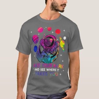 Make Your Mark And See Where It Takes You Astronau T-Shirt