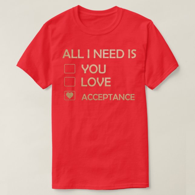 Makes a great gift Acceptance Design All I Need Is T-Shirt (Design vorne)