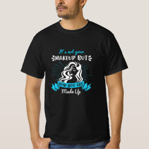 Makeup - Es ist nicht Ihr Makeup T-Shirt