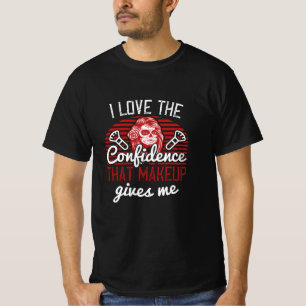 Makeup - Ich mag das Vertrauen in die Makeup T-Shirt
