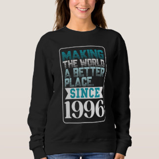Making the world a better place since 1996 sweatshirt