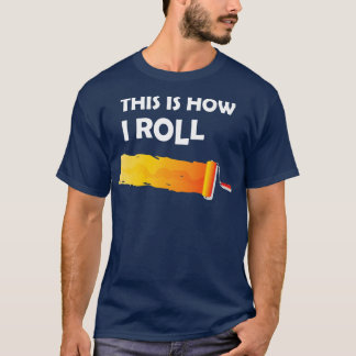 Maler Dies, wie ich rollen T-Shirt