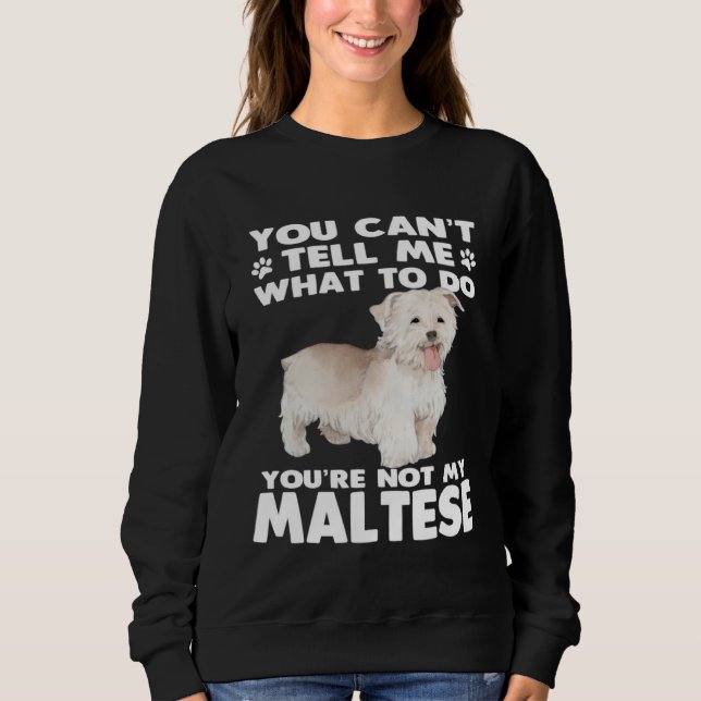 Maltese  Dog Owner You Can´t Tell Me What To D Sweatshirt (Vorderseite)