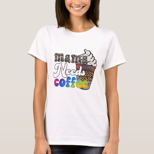 Mama braucht Kaffee - Muttertag T-Shirt (Vorderseite)
