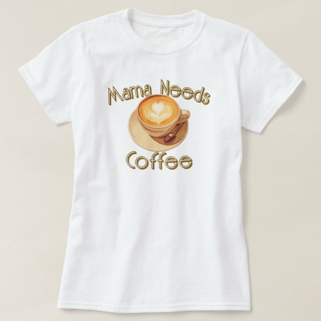 Mama braucht Kaffee T-Shirt (Design vorne)
