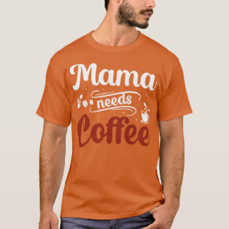 Mama braucht Kaffee T-Shirt