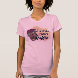Mama braucht Kaffee T-Shirt