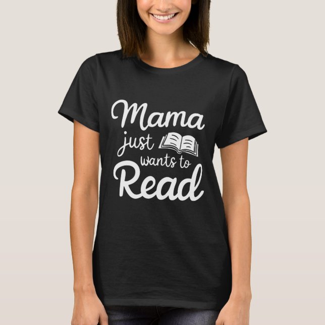 Mama Just Want To Read Book Lovers Bookish Reading T-Shirt (Vorderseite)