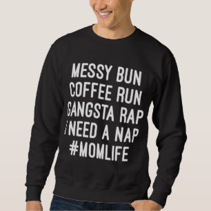 Mama Mama Life Messy Bun Coffee Run Gangsta Rap Ni Sweatshirt