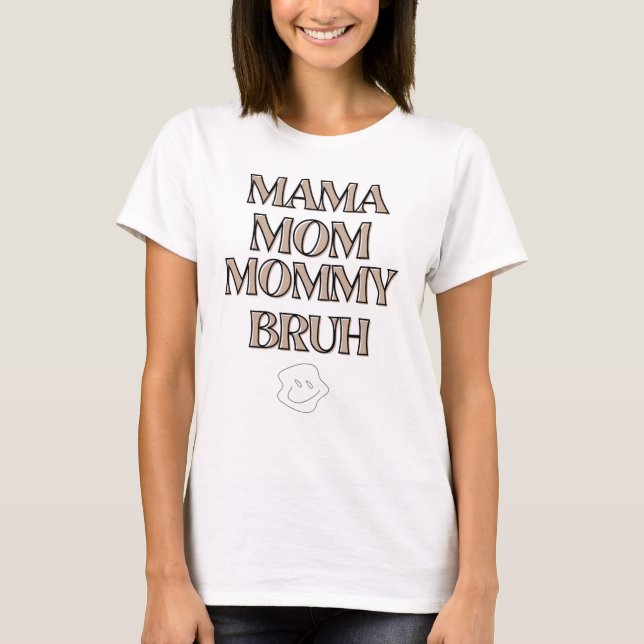Mama, Mama, Mama, Bruh T-Shirt (Vorderseite)