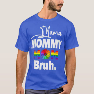 Mama Mommy Mama Bruh Pride Monat LGBT Mama und ich T-Shirt