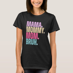 Mama Mommy Mama Bruh T - Shirt