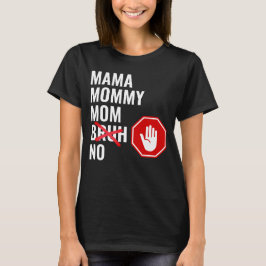 Mama Mommy Mama NO Bruh T-Shirt