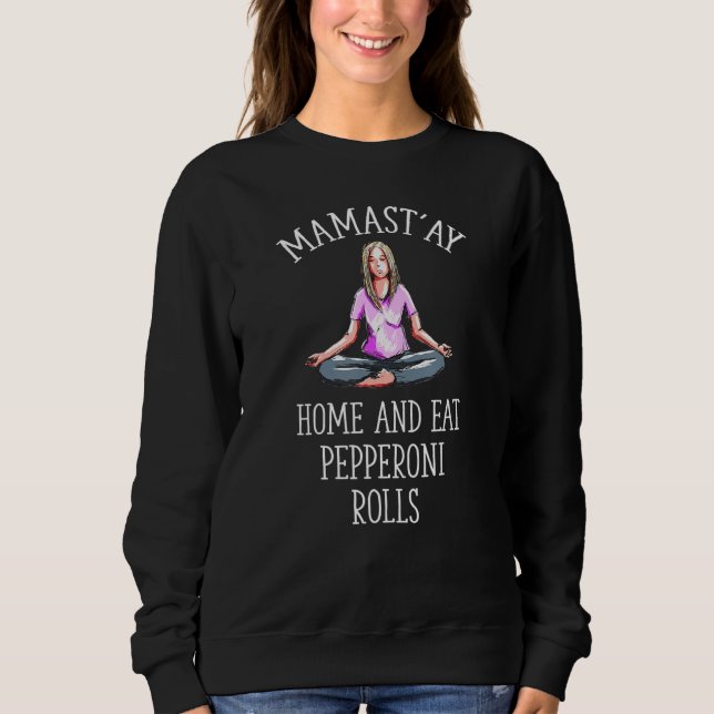 Mamast'ay Zuhause und essen Pepperoni Rolls Yoga S Sweatshirt (Vorderseite)