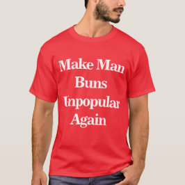 Man Buns wieder unbeliebt machen T-Shirt
