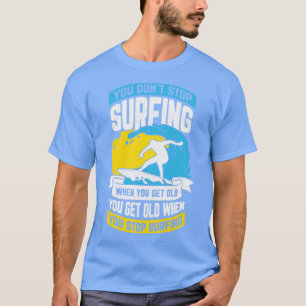 Man hört nicht auf zu surfen, wenn man alt wird T-Shirt
