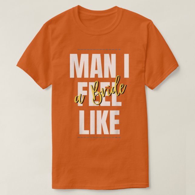 Man, I Feel Like A Bride Bridal Shower Team  T-Shirt (Design vorne)