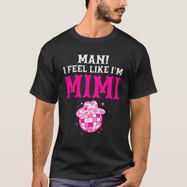 Man I Feel Like I m Mimi Birthday Cowgirl Matching T-Shirt (Vorderseite)