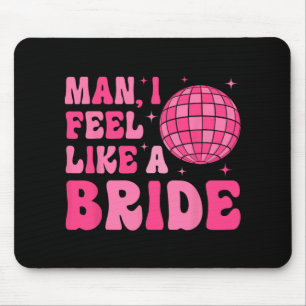 Man I fühle sich wie eine Bride Groovy Disco Bache Mousepad