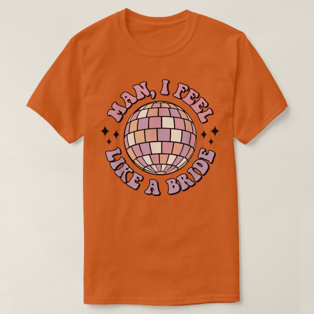 Man I fühle sich wie eine Bride Retro Disco Bachel T-Shirt (Design vorne)