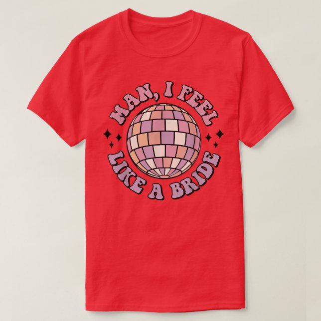 Man I fühle sich wie eine Bride Retro Disco Bachel T-Shirt (Design vorne)