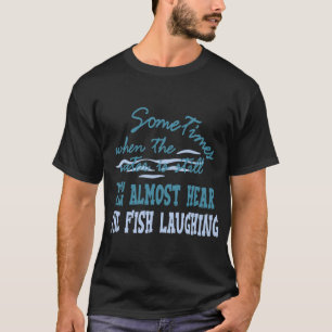 man kann den Fischen fast beim Lachen zuhören T-Shirt