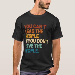 Man kann die Menschen nicht führen, wenn man den P T-Shirt