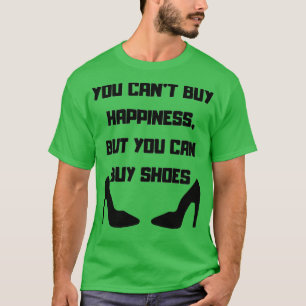 Man kann Glück nicht kaufen, aber man kann Schuhe T-Shirt
