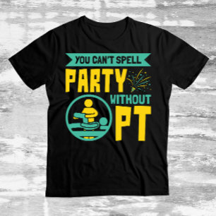 Man kann kein Party ohne PT-Physikalische Therapie T-Shirt