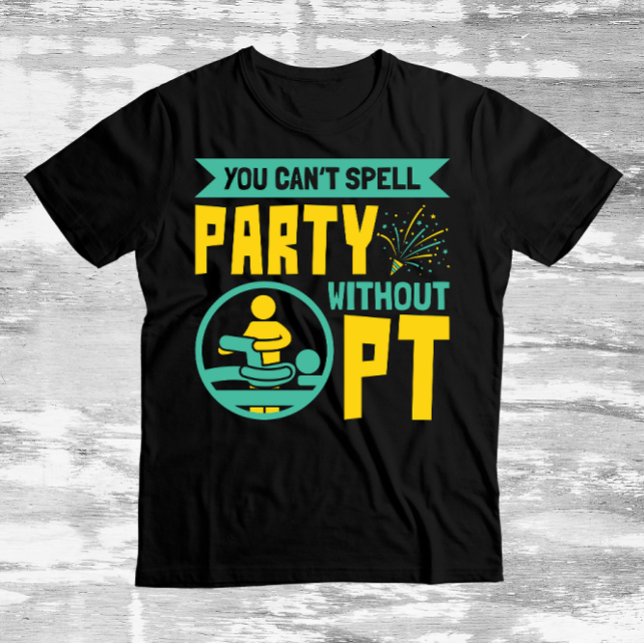 Man kann kein Party ohne PT-Physikalische Therapie T-Shirt (Von Creator hochgeladen)