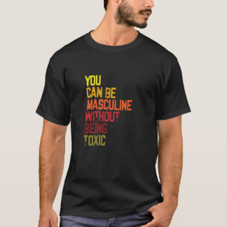 Man kann maskuline sein, ohne giftig zu sein T-Shirt