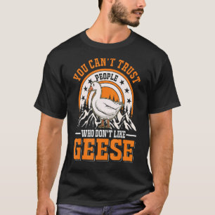 Man kann Menschen, die Gänse nicht mögen, nicht tr T-Shirt