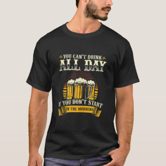 Man kann nicht den ganzen Tag trinken, wenn man ni T-Shirt