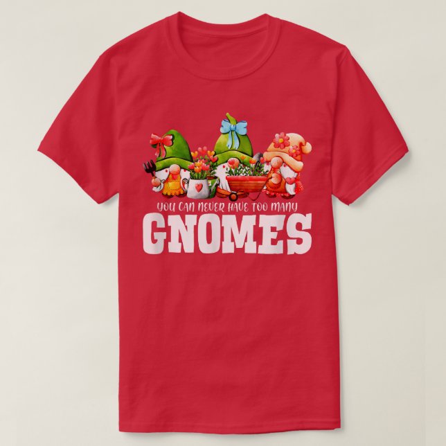 Man kann nie viele Gnome Gärtnergarten haben T-Shirt (Design vorne)