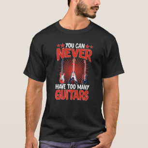 Man kann nie zu viele elektrische Gitarren haben T-Shirt