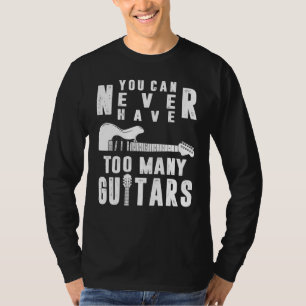 Man kann nie zu viele Gitarren haben Gitarrist Fun T-Shirt