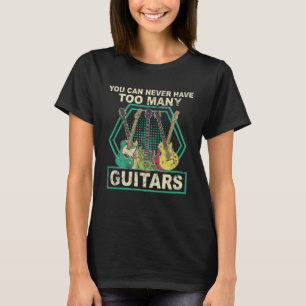 Man kann nie zu viele Gitarrenmusik haben T-Shirt