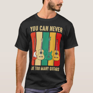Man kann nie zu viele Gitarrenmusiker haben T-Shirt