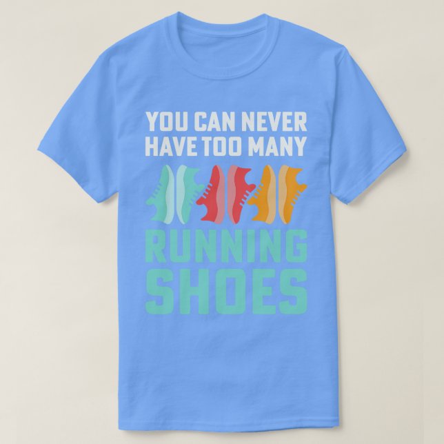 Man kann nie zu viele Laufschuhe hinnehmen. T-Shirt (Design vorne)