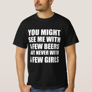Man könnte mich mit ein paar Bieren sehen, aber ni T-Shirt