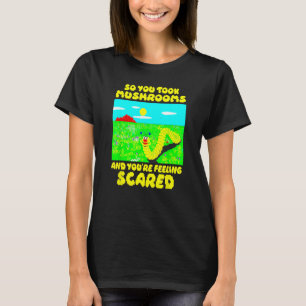 Man nahm Pilze und man fürchtete sich vor Gefühl T-Shirt