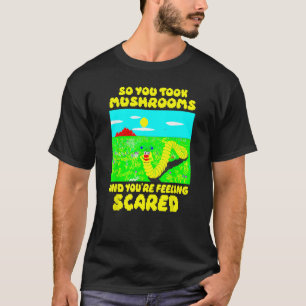 Man nahm Pilze und man fürchtete sich vor Gefühl T-Shirt